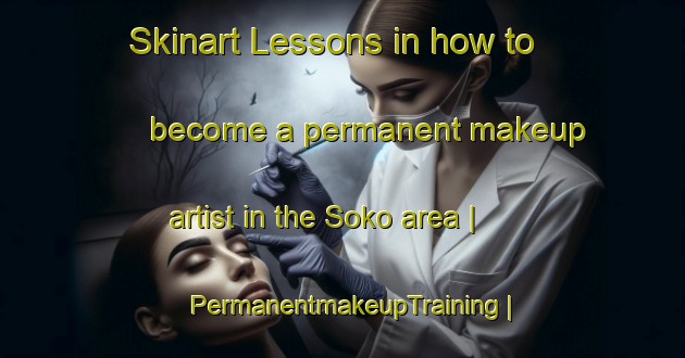 Skinart Lessons in how to become a permanent makeup artist in the Soko area | PermanentmakeupTraining | PermanentmakeupClasses | SkinartTraining-the Democratic Republic of the Congo